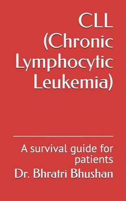 CLL (Chronic Lymphocytic Leukemia): A survival guide for patients - Bhushan, Bhratri, Dr.