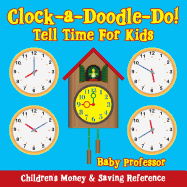 Clock-a-Doodle-Do! - Tell Time For Kids: Children's Money & Saving Reference