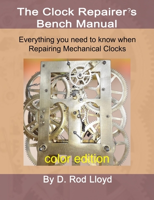 Clock Repairer's Bench Manual: Everything you need to know When Repairing Mechanical Clocks - Lloyd, D Rod