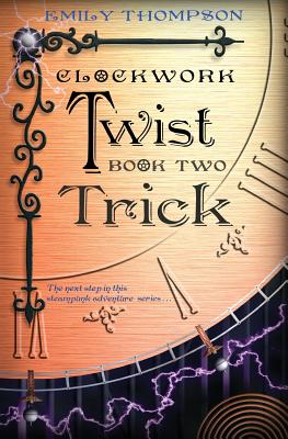 Clockwork Twist: Book Two: Trick - Thompson, Emily, Professor