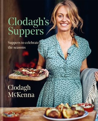 Clodagh's Suppers: Suppers to celebrate the seasons - McKenna, Clodagh