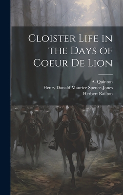 Cloister Life in the Days of Coeur de Lion - Railton, Herbert, and Spence-Jones, Henry Donald Maurice, and Quinton, A