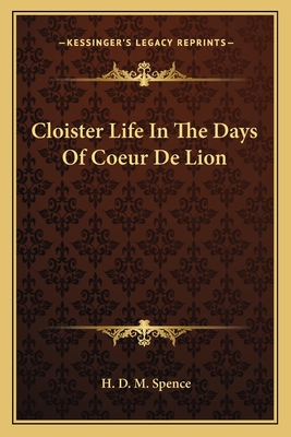 Cloister Life In The Days Of Coeur De Lion - Spence, H D M