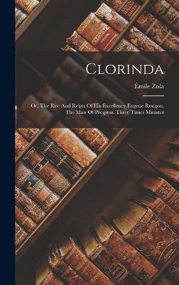 Clorinda: Or, The Rise And Reign Of His Excellency Eugene Rougon. The Man Of Progress. Three Times Minister - Zola, mile