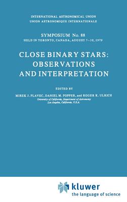 Close Binary Stars: Observations and Interpretation - Plavec, M J, and Popper, D M, and Ulrich, Roger K