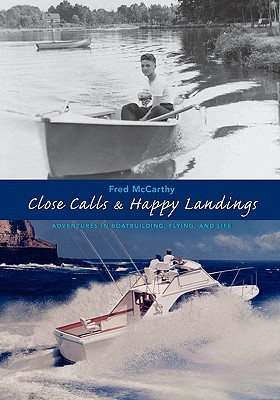 Close Calls & Happy Landings: Adventures in Boatbuilding, Flying, and Life - McCarthy, Fred