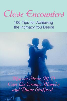Close Encounters: 100 Tips for Achieving the Intimacy You Desire - Stone, Marvin, M.D., and La Grange, Cari, and Stafford, Diane