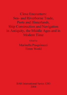 Close Encounters: Sea- and Riverborne Trade, Ports and Hinterlands, Ship Construction and Navigation in Antiquity, the Middle Ages and in Modern Time