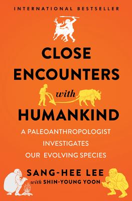 Close Encounters with Humankind: A Paleoanthropologist Investigates Our Evolving Species - Lee, Sang-Hee, and Yoon, Shin-Young