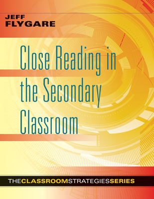 Close Reading in the Secondary Classroom: (Improve Literacy, Reading Comprehension, and Critical-Thinking Skills) - Flygare, Jeff