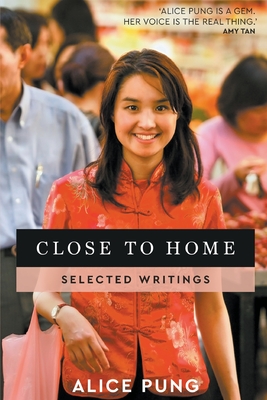 Close to Home: Selected Writings - Pung, Alice