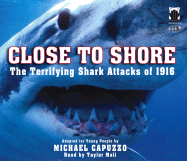 Close to Shore: The Terrifying Shark Attacks of 1916 - Capuzzo, Michael, and Mali, Taylor (Read by)