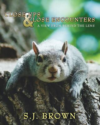 Close Ups and Close Encounters: A View From Behind The Lens - Brown, S J