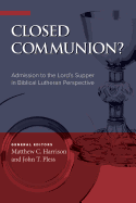 Closed Communion: Admission to the Lord's Supper in Biblical Lutheran Perspective