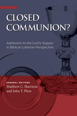 Closed Communion? Admission to the Lord's Supper in Biblical Lutheran Perspective - Harrison, Matthew C