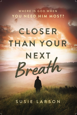 Closer Than Your Next Breath: Where Is God When You Need Him Most? - Larson, Susie