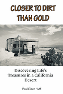 Closer To Dirt Than Gold: Discovering Life's Treasures in a California Desert