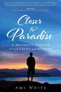 Closer to Paradise: A Mother's Journey Through Crisis and Healing