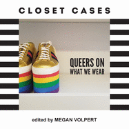 Closet Cases: Queers on What We Wear