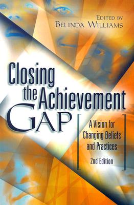 Closing the Achievement Gap: A Vision for Changing Beliefs and Practices - Williams, Belinda (Editor)