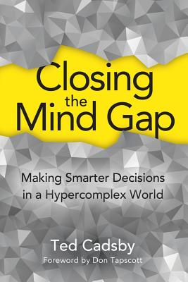 Closing the Mind Gap: Making Smarter Decisions in a Hypercomplex World - Cadsby, Ted, and Tapscott, Don (Foreword by)