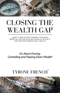 Closing the Wealth Gap: Chart a New Course Towards: Acquiring Perpetual Income, Building Financial Security and Creating Generational Wealth