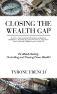 Closing the Wealth Gap: Chart a New Course Towards: Acquiring Perpetual Income, Building Financial Security and Creating Generational Wealth