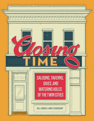 Closing Time: Saloons, Taverns, Dives, and Watering Holes of the Twin Cities - Lindeke, Bill, and Sturdevant, Andy
