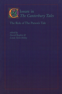 Closure in the Canterbury Tales: The Role of the Parson's Tale - Raybin, David (Editor), and Holley, Linda Tarte (Editor)