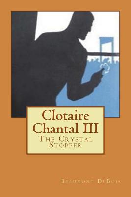 Clotaire Chantal III: The Crystal Stopper - DuBois, Beaumont