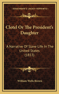 Clotel or the President's Daughter: A Narrative of Slave Life in the United States (1853)