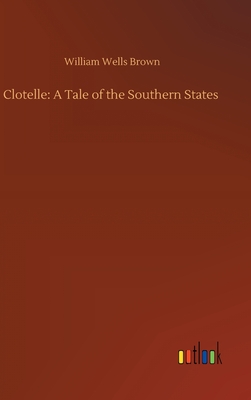 Clotelle: A Tale of the Southern States - Brown, William Wells