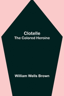 Clotelle; The Colored Heroine