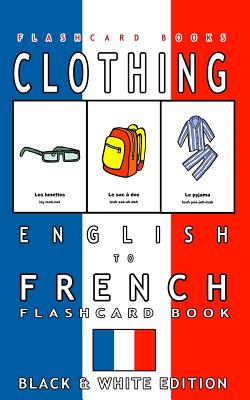 Clothing - English to French Flash Card Book: Black and White Edition - French for Kids - Flashcards, French Bilingual, and Books, Flashcard