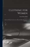 Clothing for Women; Selection, Design, Construction; a Practical Manual for School and Home