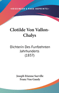 Clotilde Von Vallon-Chalys: Dichterin Des Funfzehnten Jahrhunderts (1837)