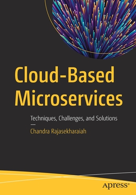 Cloud-Based Microservices: Techniques, Challenges, and Solutions - Rajasekharaiah, Chandra