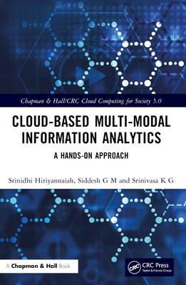 Cloud Based Multi-Modal Information Analytics: A Hands-On Approach - Hiriyannaiah, Srinidhi, and Siddesh, G M, and Srinivasa, K G