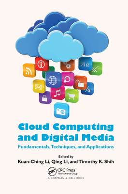 Cloud Computing and Digital Media: Fundamentals, Techniques, and Applications - Li, Kuan-Ching (Editor), and Li, Qing (Editor), and Shih, Timothy K. (Editor)