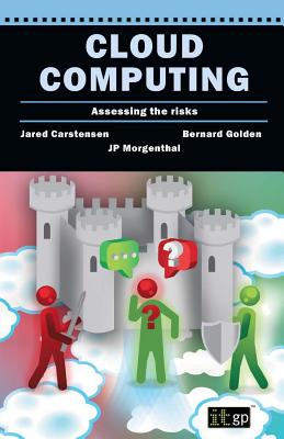 Cloud Computing Assessing the Risks - It Governance, and Carstensen, Jared, and Golden, Bernard