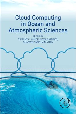 Cloud Computing in Ocean and Atmospheric Sciences - Vance, Tiffany C (Editor), and Merati, Nazila (Editor), and Yang, Chaowei (Editor)