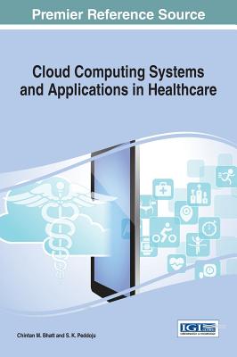 Cloud Computing Systems and Applications in Healthcare - Bhatt, Chintan M. (Editor), and Peddoju, S. K. (Editor)