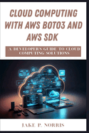 Cloud Computing with AWS Boto3 and AWS SDK: A Developer's Guide to Cloud Computing Solutions