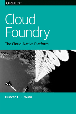 Cloud Foundry: The Cloud-Native Platform - Winn, Duncan C E