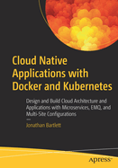 Cloud Native Applications with Docker and Kubernetes: Design and Build Cloud Architecture and Applications with Microservices, EMQ, and Multi-Site Configurations