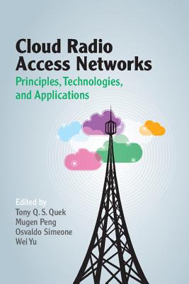 Cloud Radio Access Networks: Principles, Technologies, and Applications - Quek, Tony Q. S. (Editor), and Peng, Mugen (Editor), and Simeone, Osvaldo (Editor)
