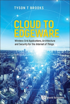 Cloud to Edgeware: Wireless Grid Applications, Architecture and Security for the Internet of Things - Brooks, Tyson T