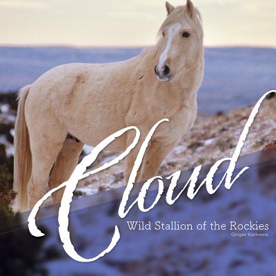 Cloud: Wild Stallion of the Rockies - Kathrens, Ginger