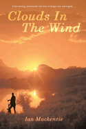 Clouds In The Wind: A passionately told story of danger, love and tragdey