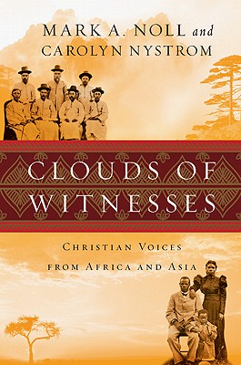 Clouds of Witnesses: Christian Voices from Africa and Asia - Noll, Mark a, and Nystrom, Carolyn, Ms.